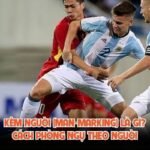 Kèm Người (Man-Marking) Là Gì? Cách Phòng Ngự Theo Người